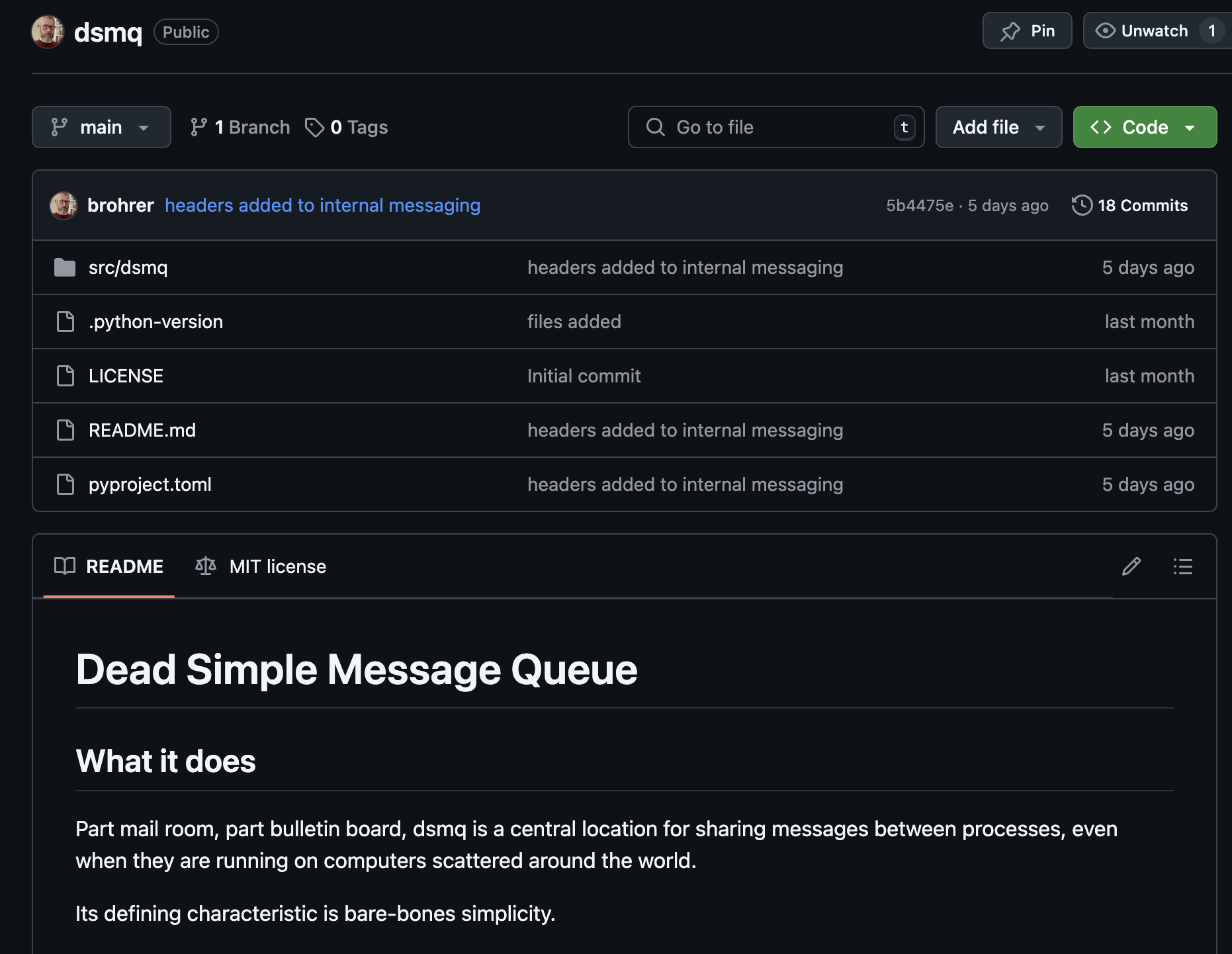 
        A screenshot of the dsmq GitHub repository:
        src/dsmq,
        .python-version,
        LICENSE,
        README.md,
        pyproject.toml,
        README,
        MIT license,
        Dead Simple Message Queue
        What it does
        Part mail room, part bulletin board, dsmq is a central location
        for sharing messages between processes, even when they are running
        on computers scattered around the world.
        Its defining characteristic is bare-bones simplicity.
        